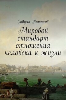 Мировой стандарт отношения человека к жизни - Садула Патахов