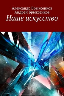 Наше искусство - Андрей Александрович Брыксенков, Александр Георгиевич Брыксенков