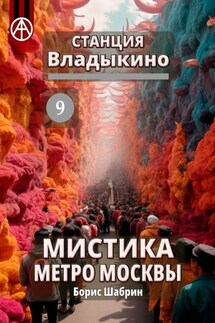 Станция Владыкино 9. Мистика метро Москвы - Борис Шабрин
