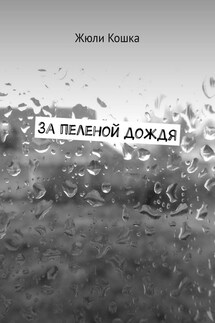 За пеленой дождя. Рассказ - Жюли Кошка