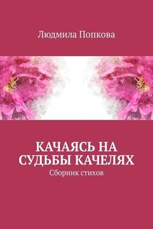 Качаясь на судьбы качелях. Сборник стихов - Людмила Попкова