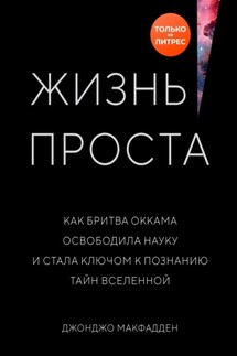 Жизнь проста. Как бритва Оккама освободила науку и стала ключом к познанию тайн Вселенной - Джонджо МакФадден