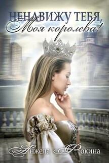 Ненавижу тебя, моя королева! - Анжела Фокина
