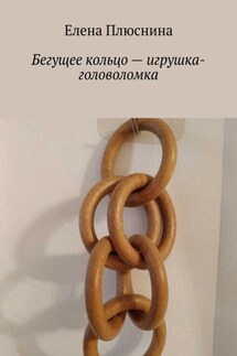 Бегущее кольцо – игрушка-головоломка - Елена Плюснина