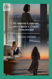 От имени к имени, от судьбы к судьбе (трилогия) - Любовь Мятиш