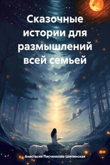 Сказочные истории для размышлений всей семьей - Анастасия Писченкова-Шипинская