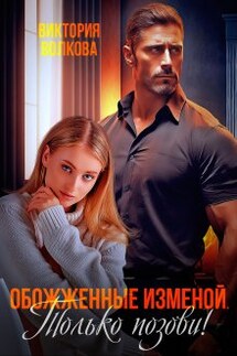 Обожженные изменой. Только позови! - Виктория Волкова
