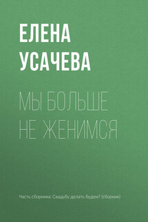 Мы больше не женимся - Елена Усачева