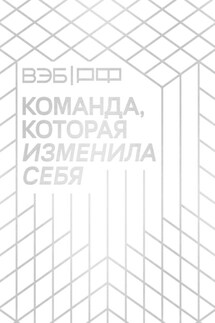 ВЭБ.РФ. Команда, которая изменила себя. История одной трансформации - Коллектив авторов