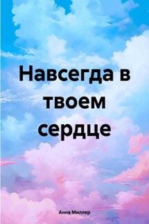 Навсегда в твоем сердце - Анна Миллер