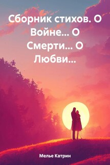 Сборник стихов. О Войне… О Смерти… О Любви… - Катрин Мелье