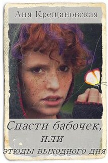 Спасти бабочек, или этюды выходного дня - Аня Крещановская