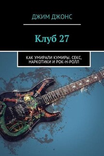 Клуб 27. Как умирали кумиры. Секс, наркотики и рок-н-ролл - Джим Джонс