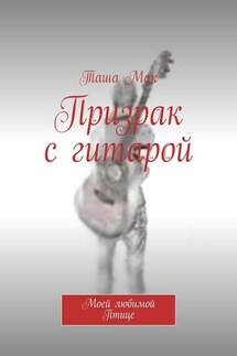Призрак с гитарой. Моей любимой Птице - Таша Мак