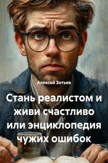 Стань реалистом и живи счастливо или энциклопедия чужих ошибок - Алексей Зотьев