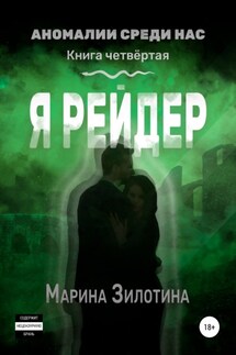 Аномалии среди нас. Я рейдер. Книга четвёртая - Марина Зилотина