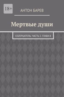 Мертвые души. СоZерцатель. Часть 2. Глава 8 - Антон Барев