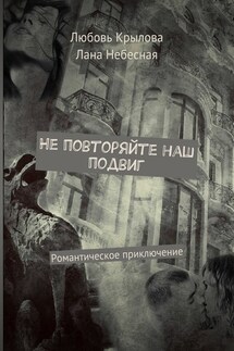 Не повторяйте наш подвиг. Романтическое приключение - Любовь Крылова, Лана Небесная