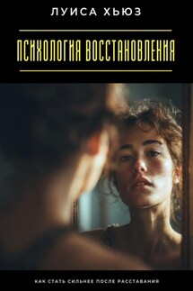 Психология восстановления. Как стать сильнее после расставания - Луиса Хьюз