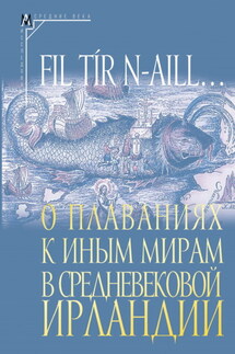 Fil tír n-aill… О плаваниях к иным мирам в средневековой Ирландии. Исследования и тексты - Сборник, Татьяна Андреевна Михайлова