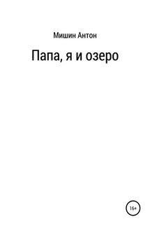 Папа, я и озеро - Антон Мишин