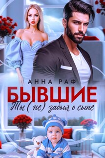 Бывшие. Ты (не) забыл о сыне - Анна Раф
