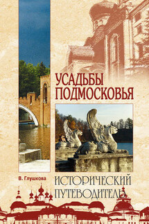 Усадьбы Подмосковья. История. Владельцы. Жители. Архитектура - Вера Глушкова