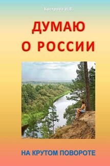 Думаю о России. На крутом повороте - Ирина Кострова