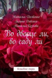 Во дворце ли, во саду ли. Волшебные сказки - Наталья Козлова, Наталья Долбенко