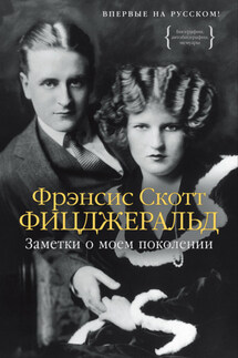 Заметки о моем поколении. Повесть, пьеса, статьи, стихи - Фрэнсис Фицджеральд