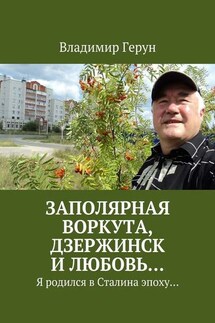 Заполярная Воркута, Дзержинск и любовь… Я родился в Сталина эпоху… - Владимир Герун