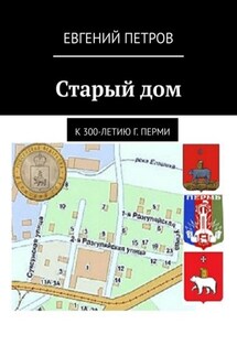 Старый дом. К 300-летию г. Перми - Евгений Петров