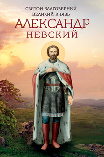 Святой благоверный великий князь Александр Невский - Анна Маркова