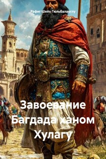 Завоевание Багдада ханом Хулагу - Рафиг Шейх Гюльбалаоглу