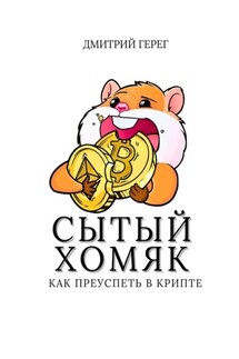 Сытый хомяк. Как преуспеть в крипте - Дмитрий Герег