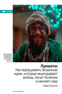 Ключевые идеи книги: Луншоты. Как взращивать безумные идеи, которые выигрывают войны, лечат болезни и меняют мир. Сафи Бэколл - Smart Reading