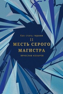 Как стать героем. Часть II. Месть Серого Магистра - Вячеслав Козырев
