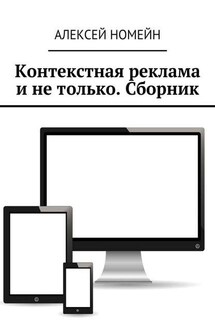Контекстная реклама и не только. Сборник. 6 изданий автора в одном! - Алексей Номейн