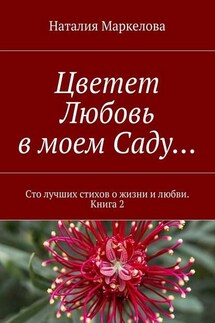 Цветет Любовь в моем Саду… Сто лучших стихов о жизни и любви. Книга 2 - Наталия Маркелова