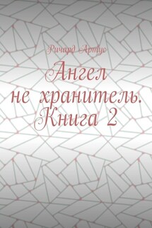 Ангел не хранитель. Книга 2 - Ричард Артус