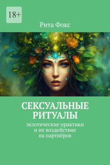 Сексуальные ритуалы. Экзотические практики и их воздействие на партнёров - Рита Фокс