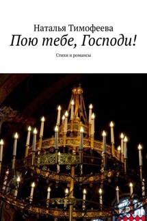 Пою тебе, Господи! Стихи и романсы - Наталья Тимофеева