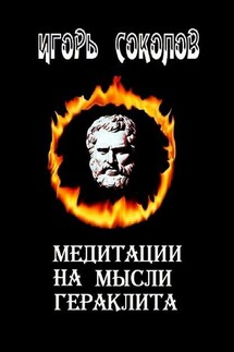 Медитации на мысли Гераклита. стихи - Игорь Соколов