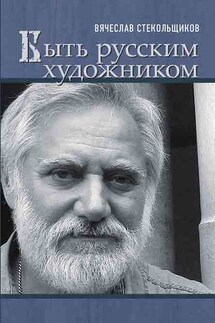 Быть русским художником - Вячеслав Стекольщиков