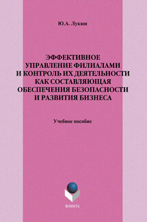 Эффективное управление филиалами и контроль их деятельности как составляющая обеспечения безопасности и развития бизнеса. Учебное пособие - Юрий Лукаш