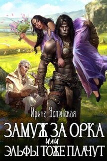 Замуж за орка, или Эльфы тоже плачут - Ирина Успенская
