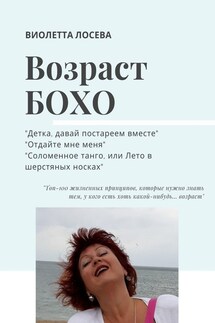 ВОЗРАСТ БОХО. «Детка, давай постареем вместе», «Отдайте мне меня», «Соломенное танго, или Лето в шерстяных носках». - Виолетта Лосева