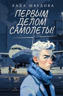 Первым делом самолёты! - Лада Шведова