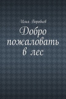 Добро пожаловать в лес - Илья Воробьев