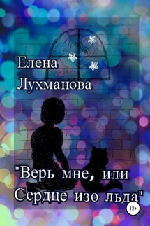 Верь мне, или Сердце изо льда - Елена Лухманова